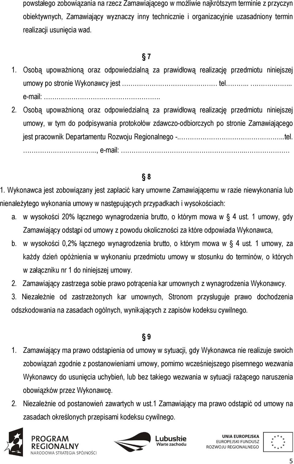 Osobą upoważnioną oraz odpowiedzialną za prawidłową realizację przedmiotu niniejszej umowy, w tym do podpisywania protokołów zdawczo-odbiorczych po stronie Zamawiającego jest pracownik Departamentu