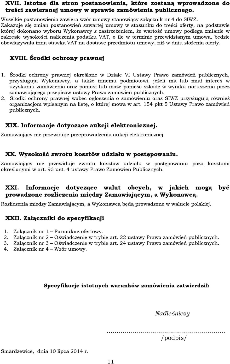 Zakazuje się zmian postanowień zawartej umowy w stosunku do treści oferty, na podstawie której dokonano wyboru Wykonawcy z zastrzeżeniem, że wartość umowy podlega zmianie w zakresie wysokości