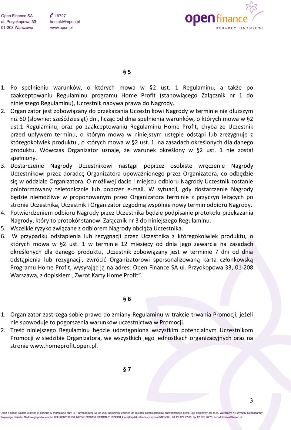 Organizator jest zobowiązany do przekazania Uczestnikowi Nagrody w terminie nie dłuższym niż 60 (słownie: sześddziesiąt) dni, licząc od dnia spełnienia warunków, o których mowa w 2 ust.