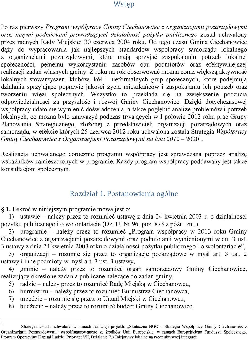 Od tego czasu Gmina Ciechanowiec dąży do wypracowania jak najlepszych standardów współpracy samorządu lokalnego z organizacjami pozarządowymi, które mają sprzyjać zaspokajaniu potrzeb lokalnej