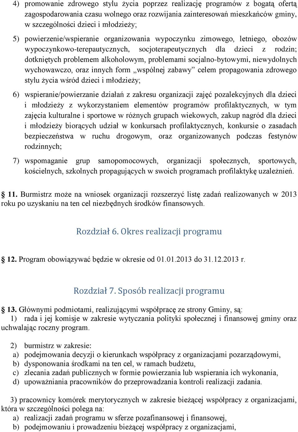 socjalno-bytowymi, niewydolnych wychowawczo, oraz innych form wspólnej zabawy celem propagowania zdrowego stylu życia wśród dzieci i młodzieży; 6) wspieranie/powierzanie działań z zakresu organizacji