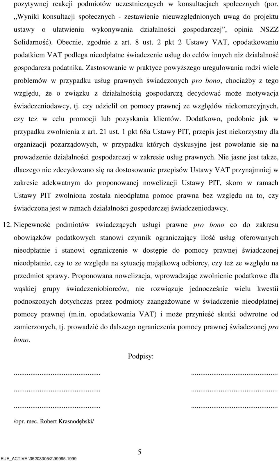 2 pkt 2 Ustawy VAT, opodatkowaniu podatkiem VAT podlega nieodpłatne świadczenie usług do celów innych niż działalność gospodarcza podatnika.