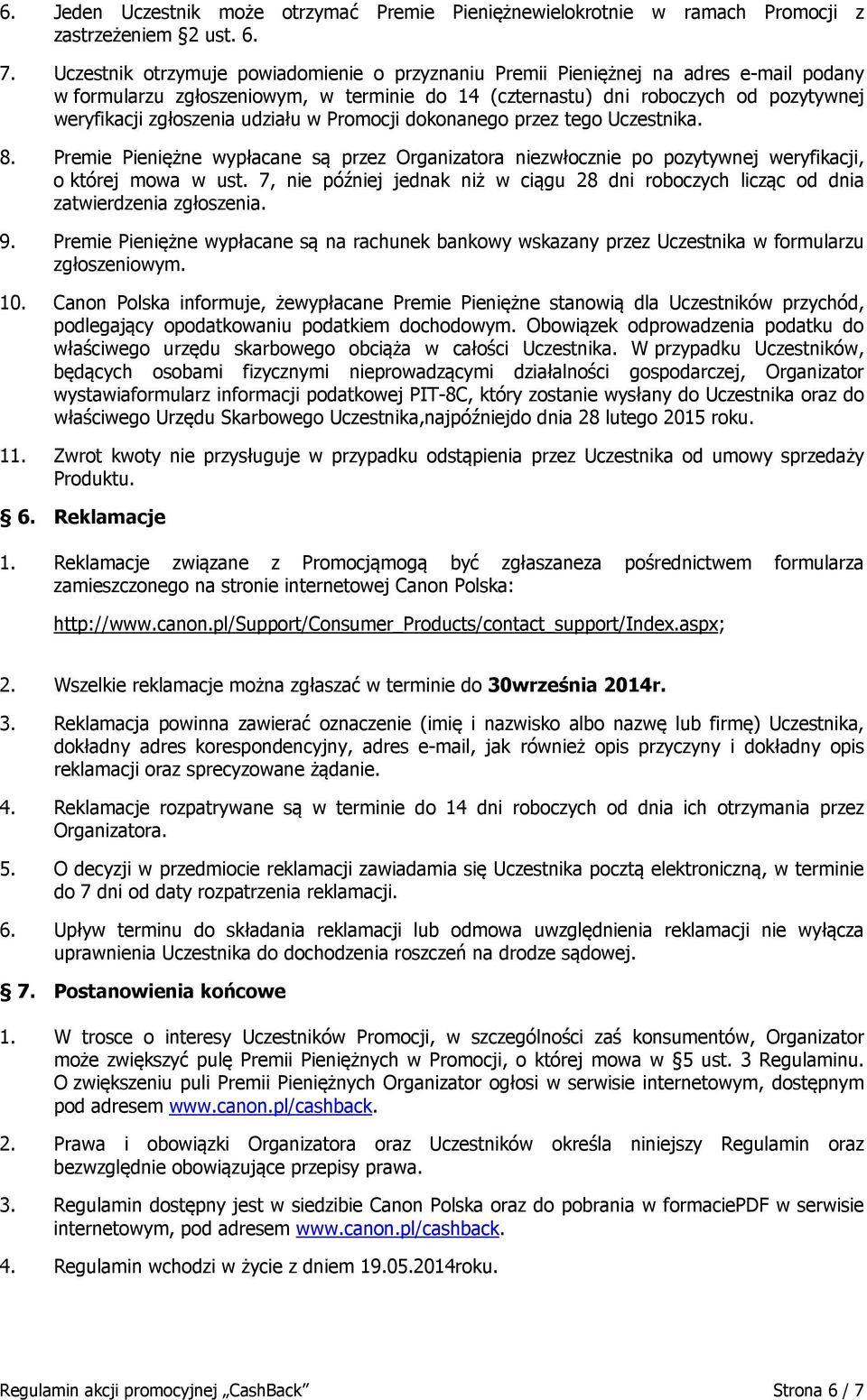 udziału w Promocji dokonanego przez tego Uczestnika. 8. Premie Pieniężne wypłacane są przez Organizatora niezwłocznie po pozytywnej weryfikacji, o której mowa w ust.