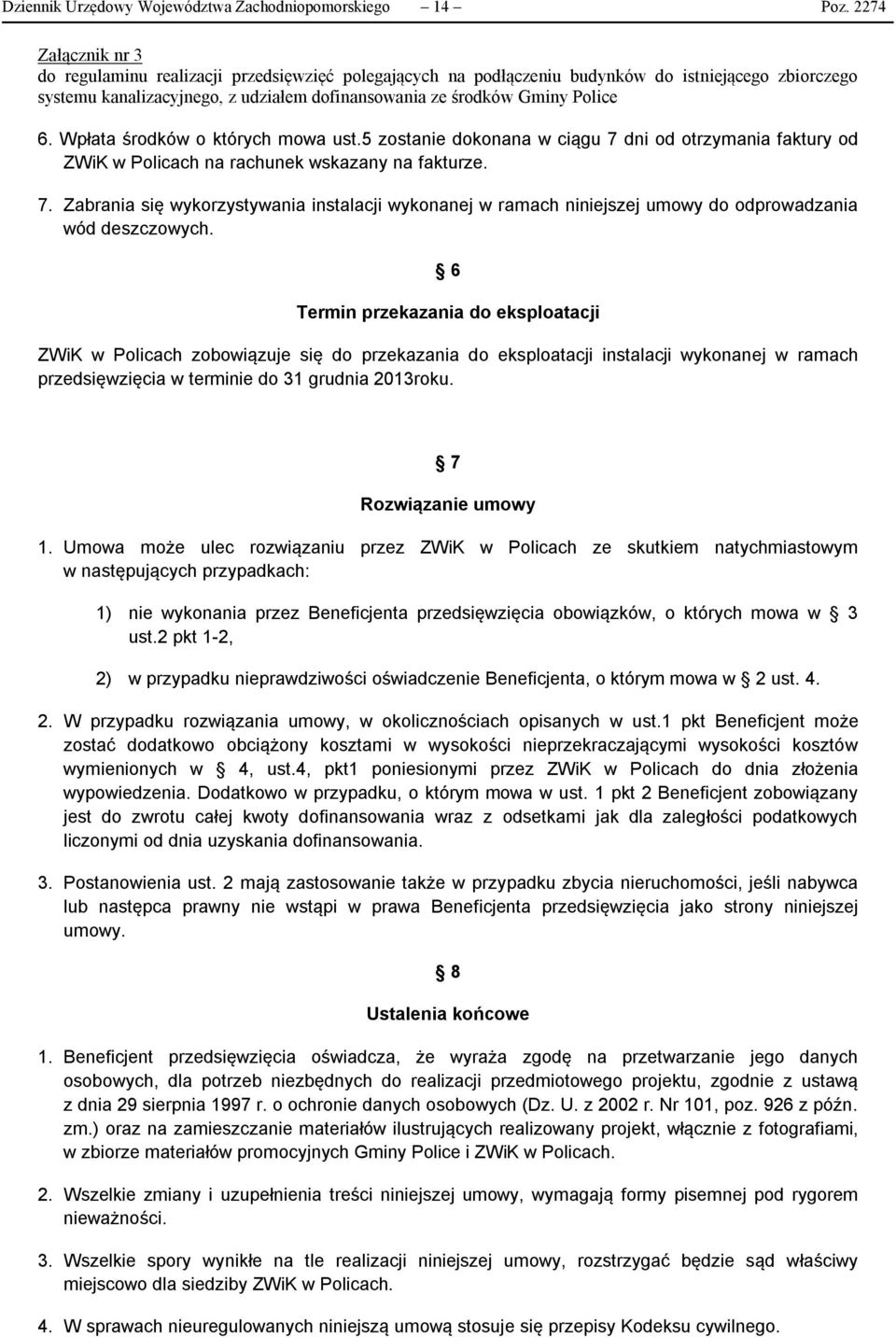 6 Termin przekazania do eksploatacji ZWiK w Policach zobowiązuje się do przekazania do eksploatacji instalacji wykonanej w ramach przedsięwzięcia w terminie do 31 grudnia 2013roku.