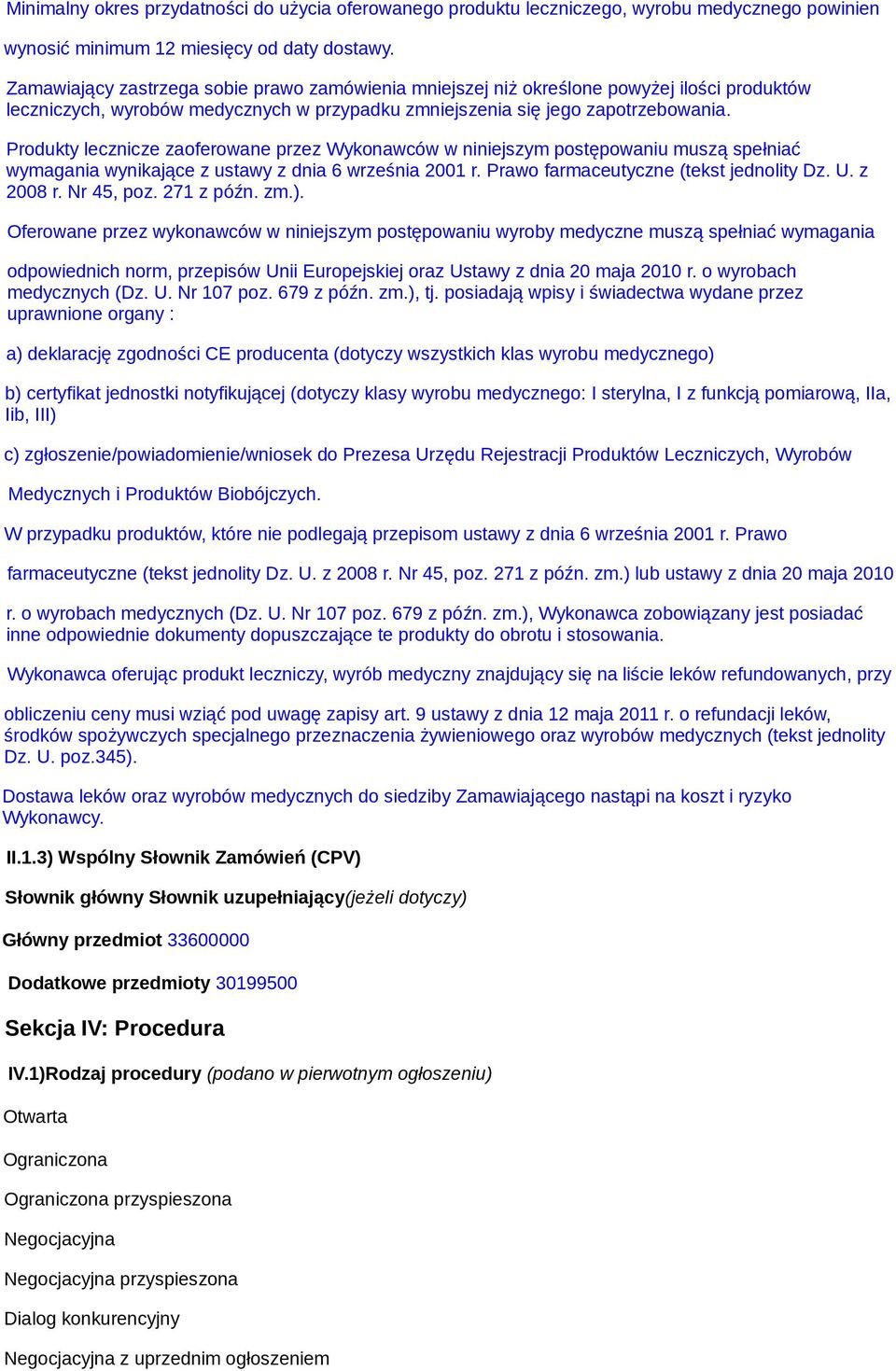 Produkty lecznicze zaoferowane przez Wykonawców w niniejszym postępowaniu muszą spełniać wymagania wynikające z ustawy z dnia 6 września 2001 r. Prawo farmaceutyczne (tekst jednolity Dz. U. z 2008 r.