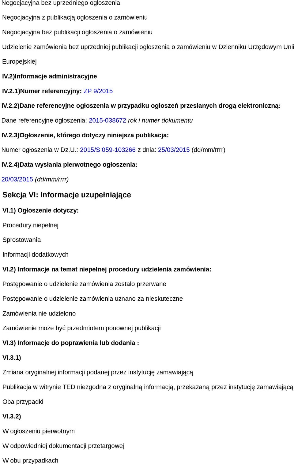 Informacje administracyjne IV.2.1)Numer referencyjny: ZP 9/2015 IV.2.2)Dane referencyjne ogłoszenia w przypadku ogłoszeń przesłanych drogą elektroniczną: Dane referencyjne ogłoszenia: 2015-038672 rok i numer dokumentu IV.