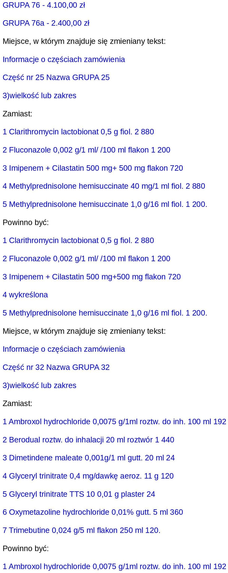 2 880 5 Methylprednisolone hemisuccinate 1,0 g/16 ml fiol. 1 200. 1 Clarithromycin lactobionat 0,5 g fiol.