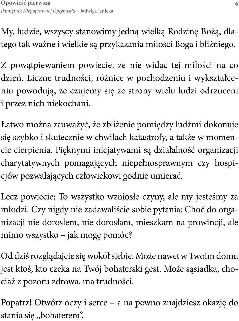 Liczne trudności, różnice w pochodzeniu i wykształceniu powodują, że czujemy się ze strony wielu ludzi odrzuceni i przez nich niekochani.