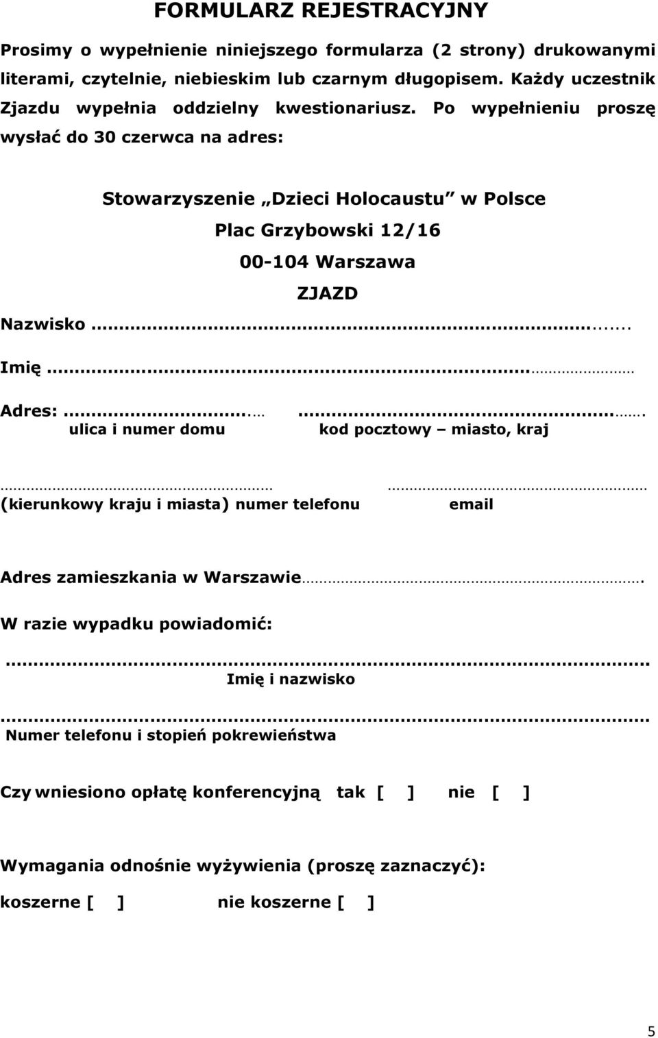 Po wypełnieniu proszę wysłać do 30 czerwca na adres: Stowarzyszenie Dzieci Holocaustu w Polsce Plac Grzybowski 12/16 00-104 Warszawa ZJAZD Nazwisko... Imię Adres:.