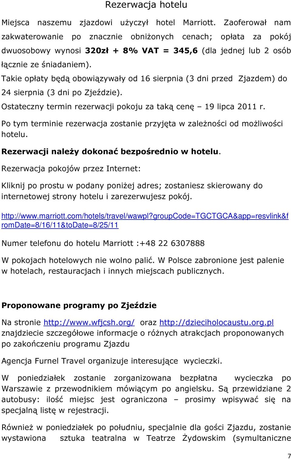 Takie opłaty będą obowiązywały od 16 sierpnia (3 dni przed Zjazdem) do 24 sierpnia (3 dni po Zjeździe). Ostateczny termin rezerwacji pokoju za taką cenę 19 lipca 2011 r.