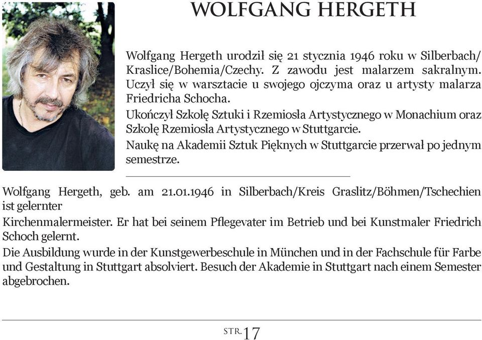 Naukę na Akademii Sztuk Pięknych w Stuttgarcie przerwał po jednym semestrze. Wolfgang Hergeth, geb. am 21.01.1946 in Silberbach/Kreis Graslitz/Böhmen/Tschechien ist gelernter Kirchenmalermeister.