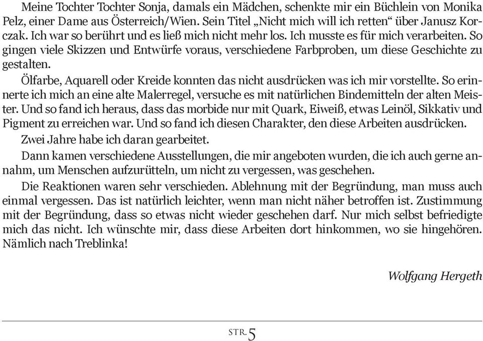 Ölfarbe, Aquarell oder Kreide konnten das nicht ausdrücken was ich mir vorstellte. So erinnerte ich mich an eine alte Malerregel, versuche es mit natürlichen Bindemitteln der alten Meister.