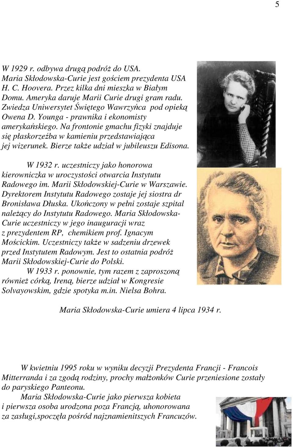 Bierze takŝe udział w jubileuszu Edisona. W 1932 r. uczestniczy jako honorowa kierowniczka w uroczystości otwarcia Instytutu Radowego im. Marii Skłodowskiej-Curie w Warszawie.