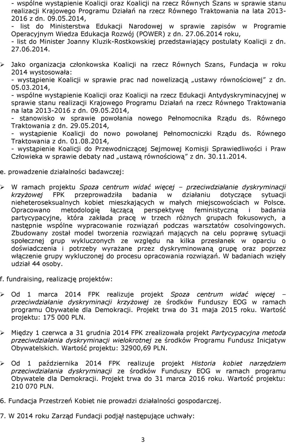 2014 roku, - list do Minister Joanny Kluzik-Rostkowskiej przedstawiający postulaty Koalicji z dn. 27.06.2014. Jako organizacja członkowska Koalicji na rzecz Równych Szans, Fundacja w roku 2014 wystosowała: - wystąpienie Koalicji w sprawie prac nad nowelizacją ustawy równościowej z dn.