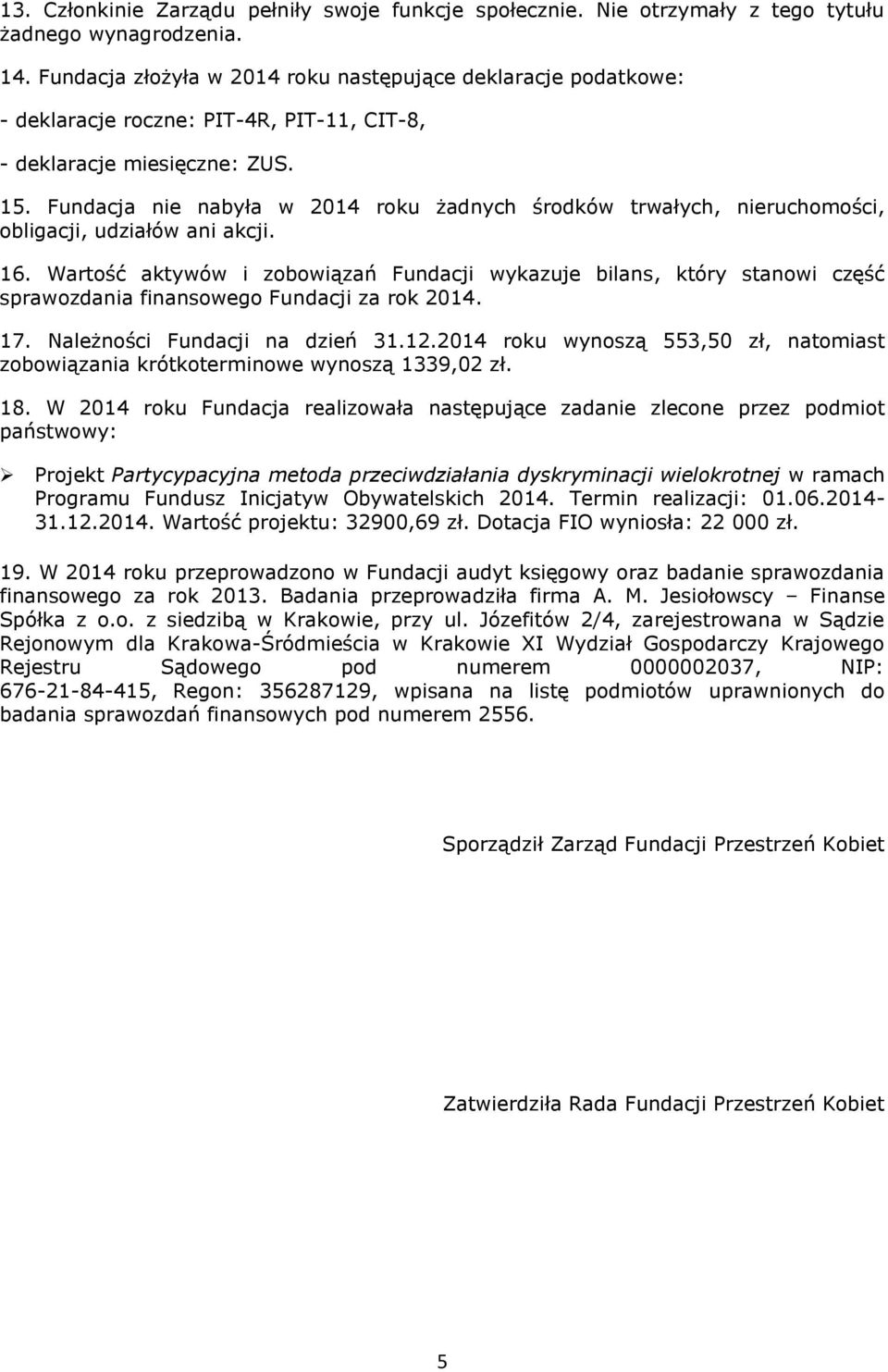 Fundacja nie nabyła w 2014 roku żadnych środków trwałych, nieruchomości, obligacji, udziałów ani akcji. 16.