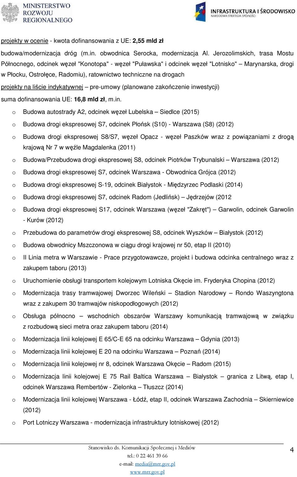 indykatywnej pre-umwy (planwane zakńczenie inwestycji) suma dfinanswania UE: 16,8 mld zł, m.in. Budwa autstrady A2, dcinek węzeł Lubelska Siedlce (2015) Budwa drgi ekspreswej S7, dcinek Płńsk (S10) -