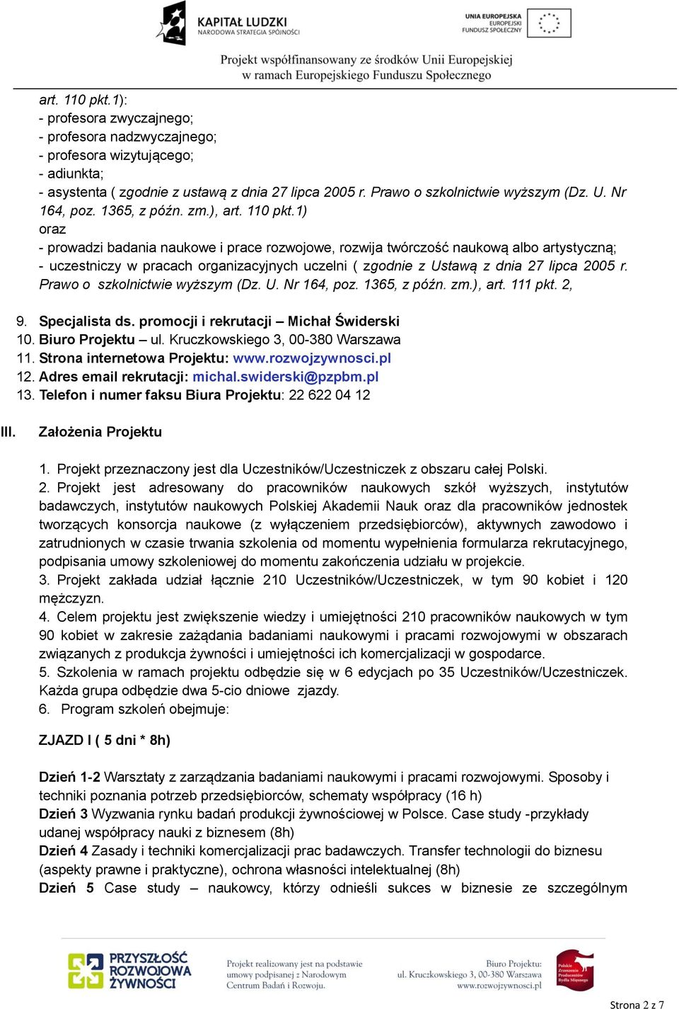 1) oraz - prowadzi badania naukowe i prace rozwojowe, rozwija twórczość naukową albo artystyczną; - uczestniczy w pracach organizacyjnych uczelni ( zgodnie z Ustawą z dnia 27 lipca 2005 r.