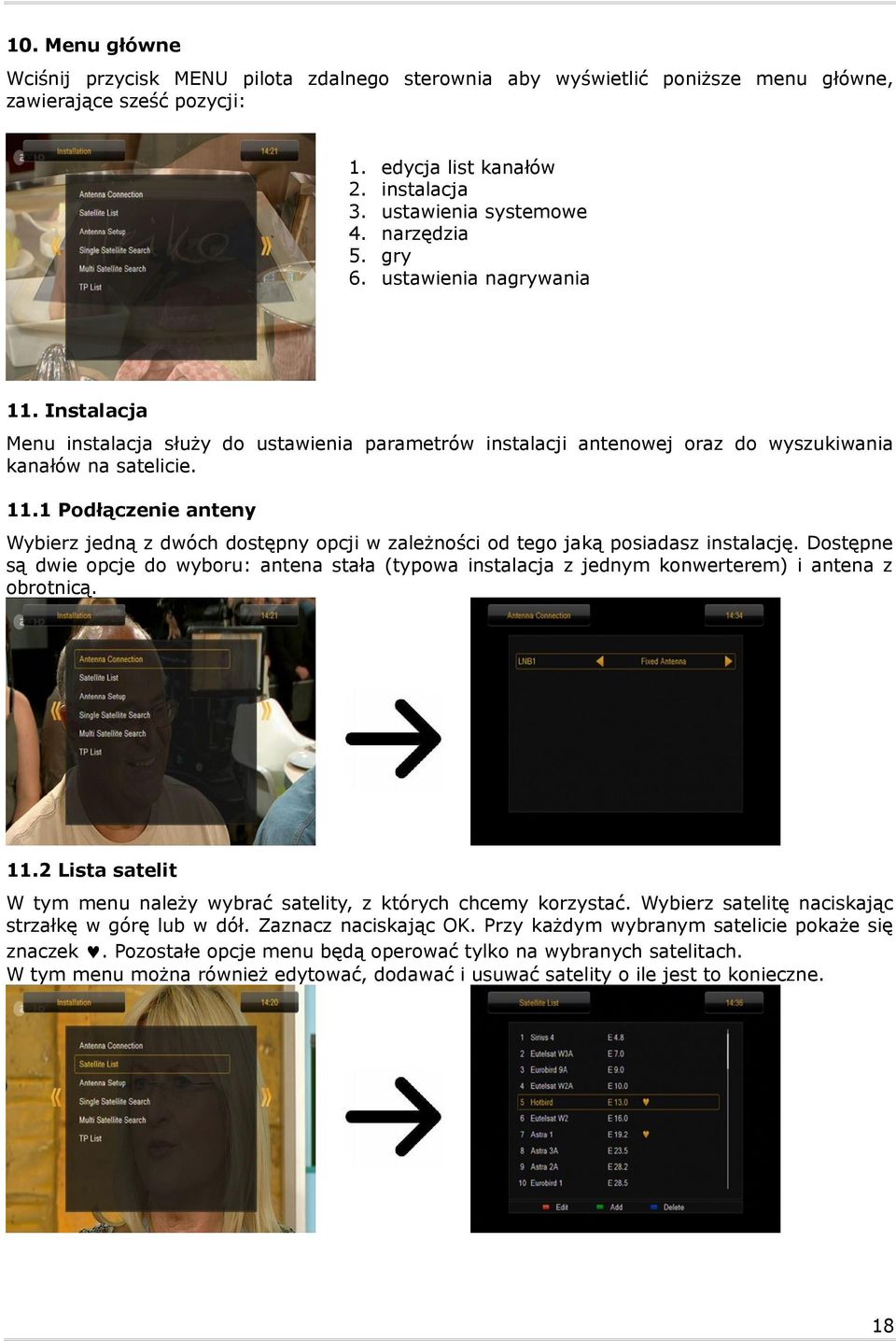Instalacja Menu instalacja służy do ustawienia parametrów instalacji antenowej oraz do wyszukiwania kanałów na satelicie. 11.