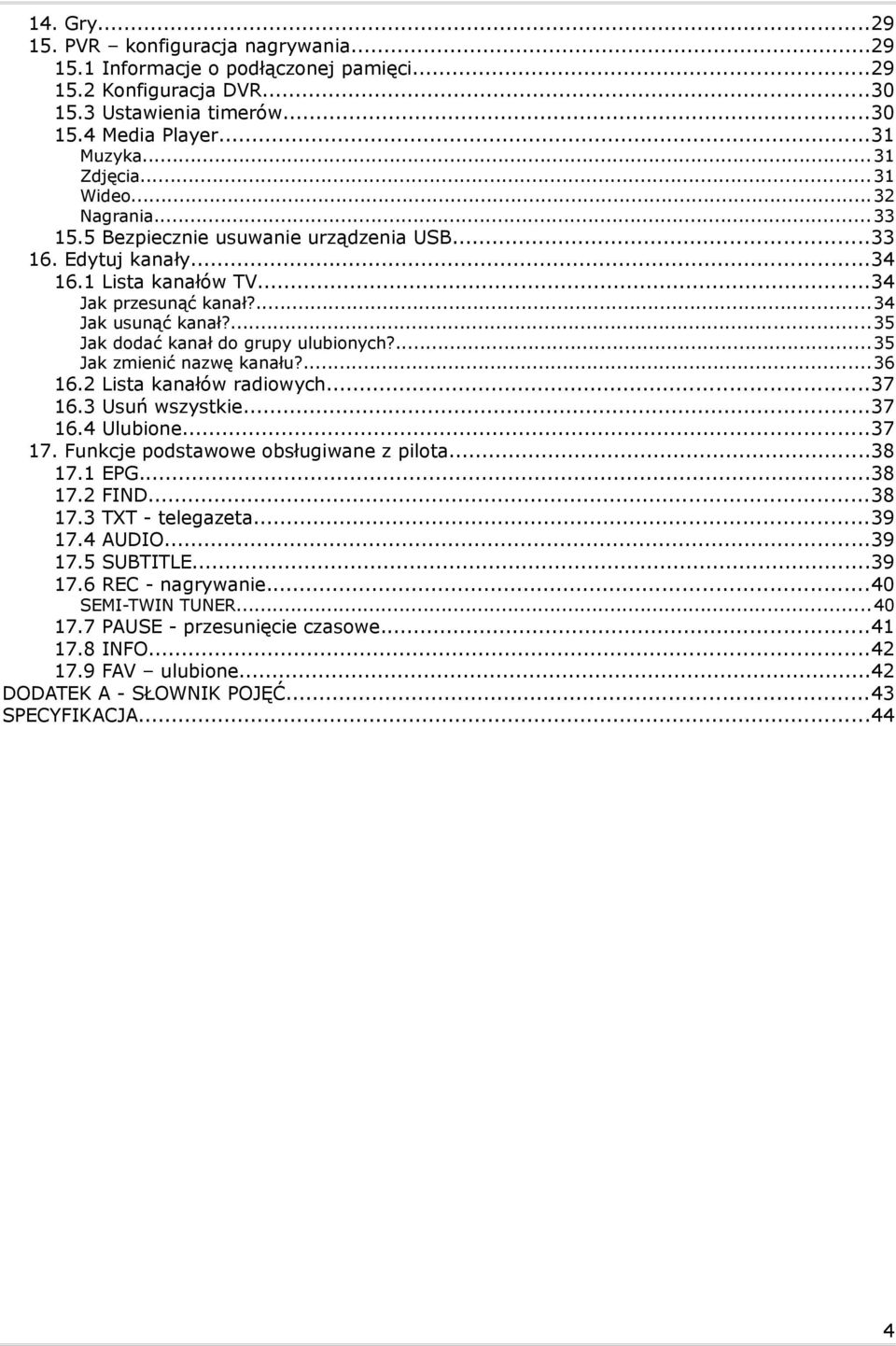 ...35 dodać kanał do grupy ulubionych?...35 zmienić nazwę kanału?...36 16.2 Lista kanałów radiowych...37 16.3 Usuń wszystkie...37 16.4 Ulubione...37 17. Funkcje podstawowe obsługiwane z pilota...38 17.
