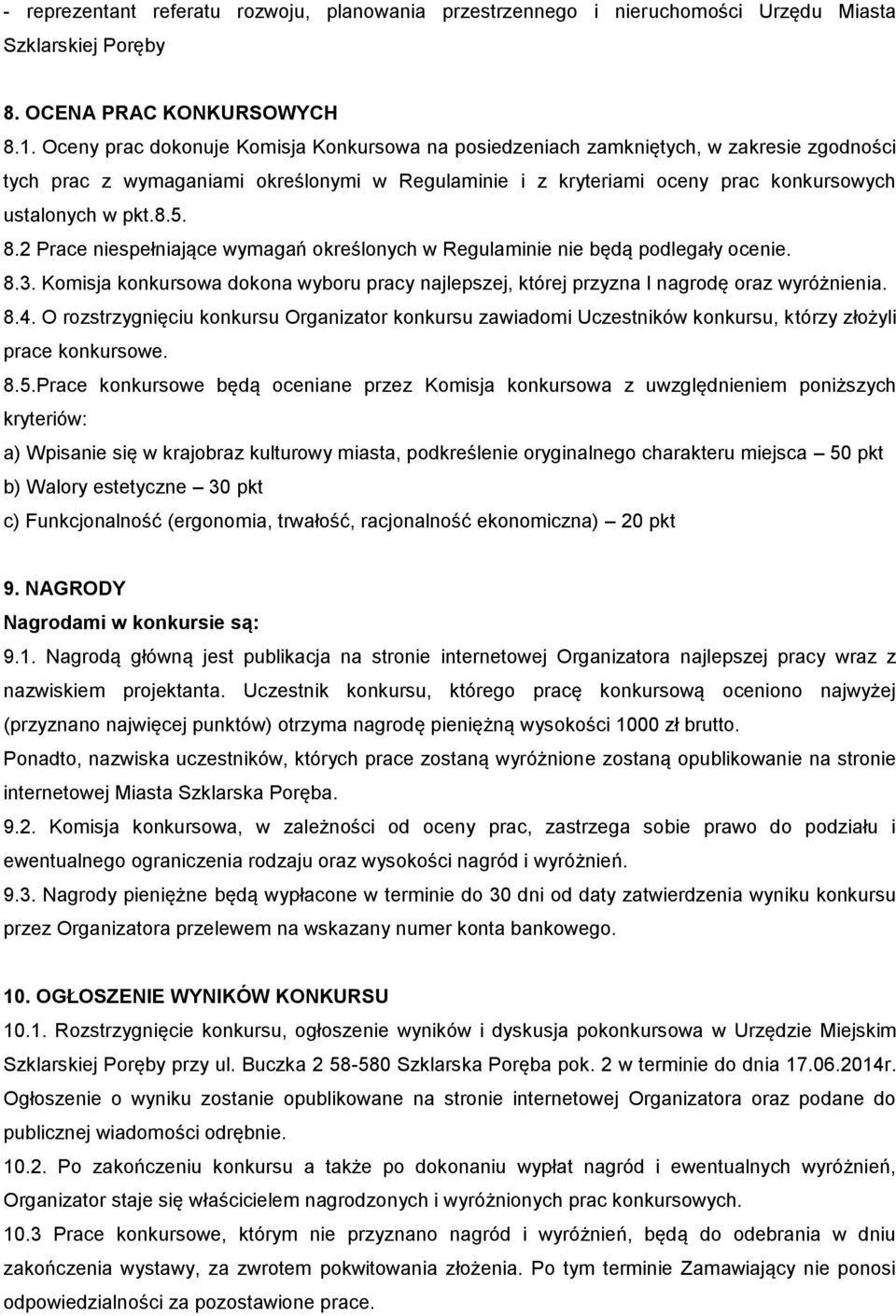 8.2 Prace niespełniające wymagań określonych w Regulaminie nie będą podlegały ocenie. 8.3. Komisja konkursowa dokona wyboru pracy najlepszej, której przyzna l nagrodę oraz wyróżnienia. 8.4.