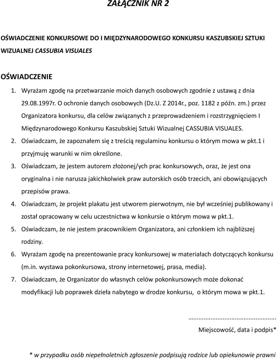 ) przez Organizatora konkursu, dla celów związanych z przeprowadzeniem i rozstrzygnięciem I Międzynarodowego Konkursu Kaszubskiej Sztuki Wizualnej CASSUBIA VISUALES. 2.