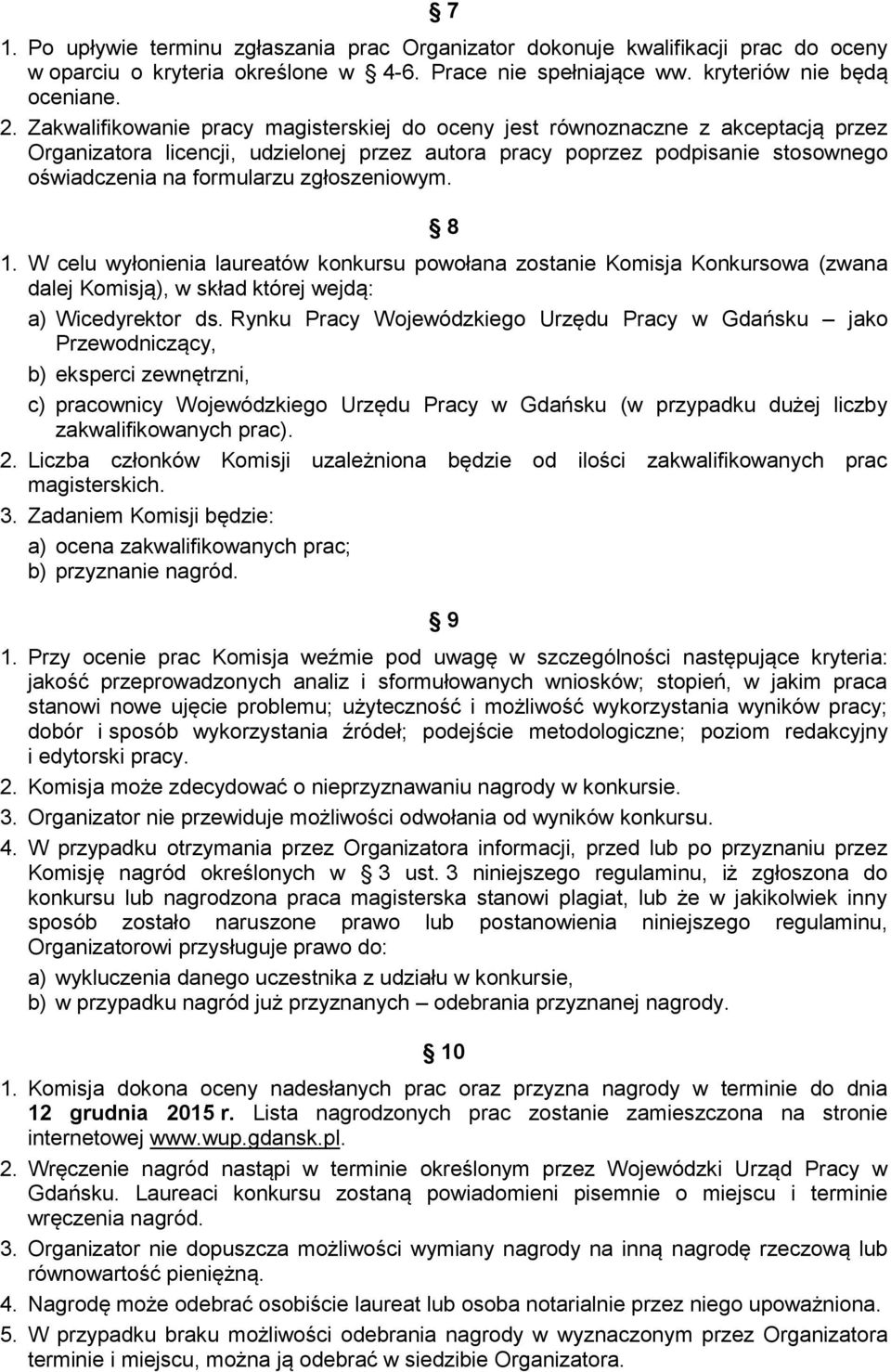 zgłoszeniowym. 8 1. W celu wyłonienia laureatów konkursu powołana zostanie Komisja Konkursowa (zwana dalej Komisją), w skład której wejdą: a) Wicedyrektor ds.