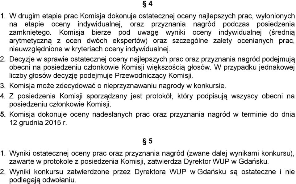 Decyzje w sprawie ostatecznej oceny najlepszych prac oraz przyznania nagród podejmują obecni na posiedzeniu członkowie Komisji większością głosów.