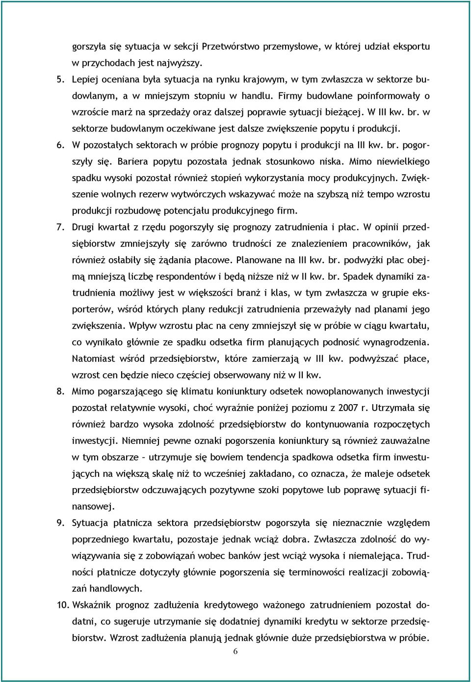 Firmy budowlane poinformowały o wzroście marż na sprzedaży oraz dalszej poprawie sytuacji bieżącej. W kw. br. w sektorze budowlanym oczekiwane jest dalsze zwiększenie popytu i produkcji. 6.