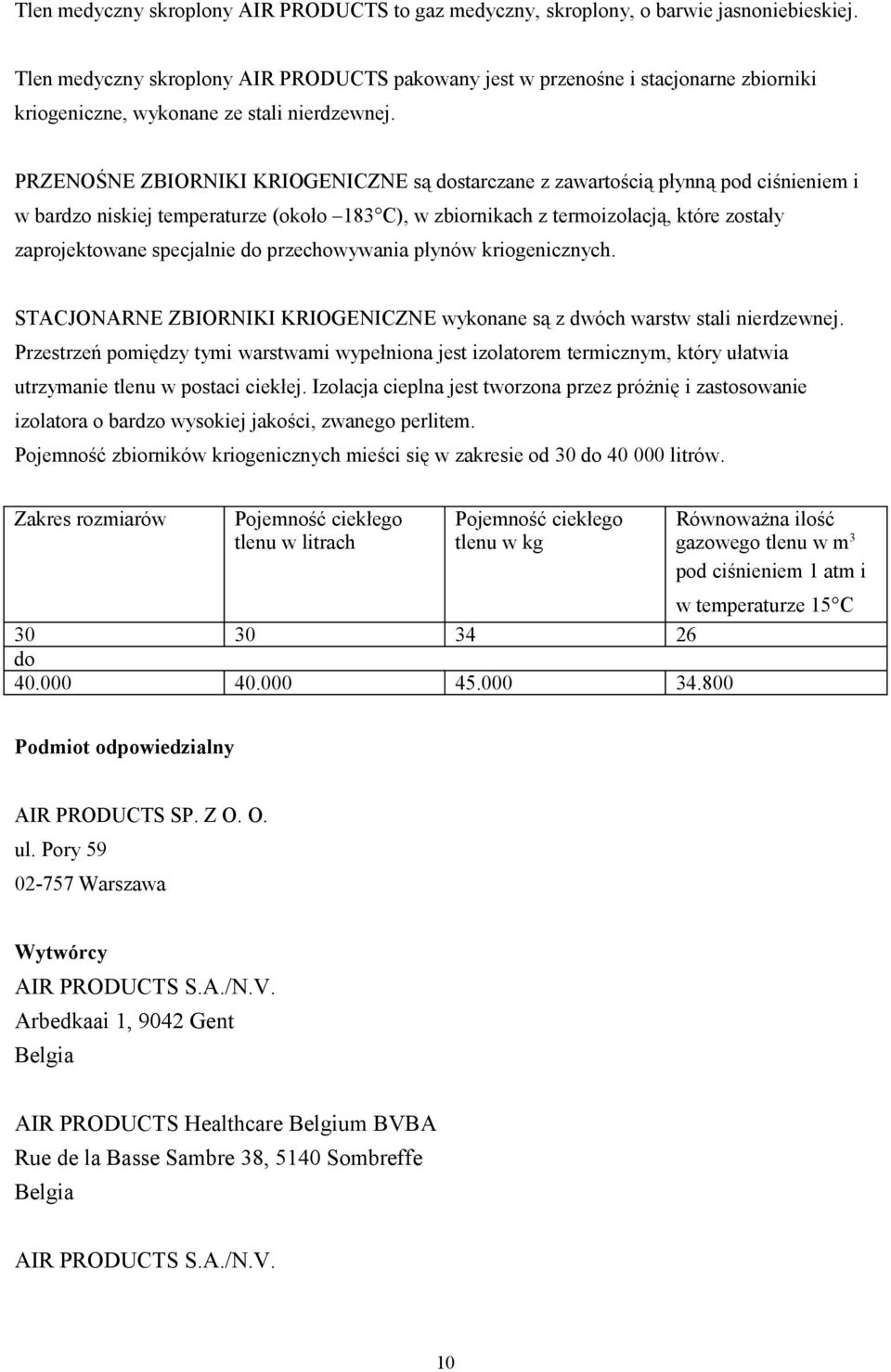 PRZENOŚNE ZBIORNIKI KRIOGENICZNE są dstarczane z zawartścią płynną pd ciśnieniem i w bardz niskiej temperaturze (kł 183 C), w zbirnikach z termizlacją, które zstały zaprjektwane specjalnie d