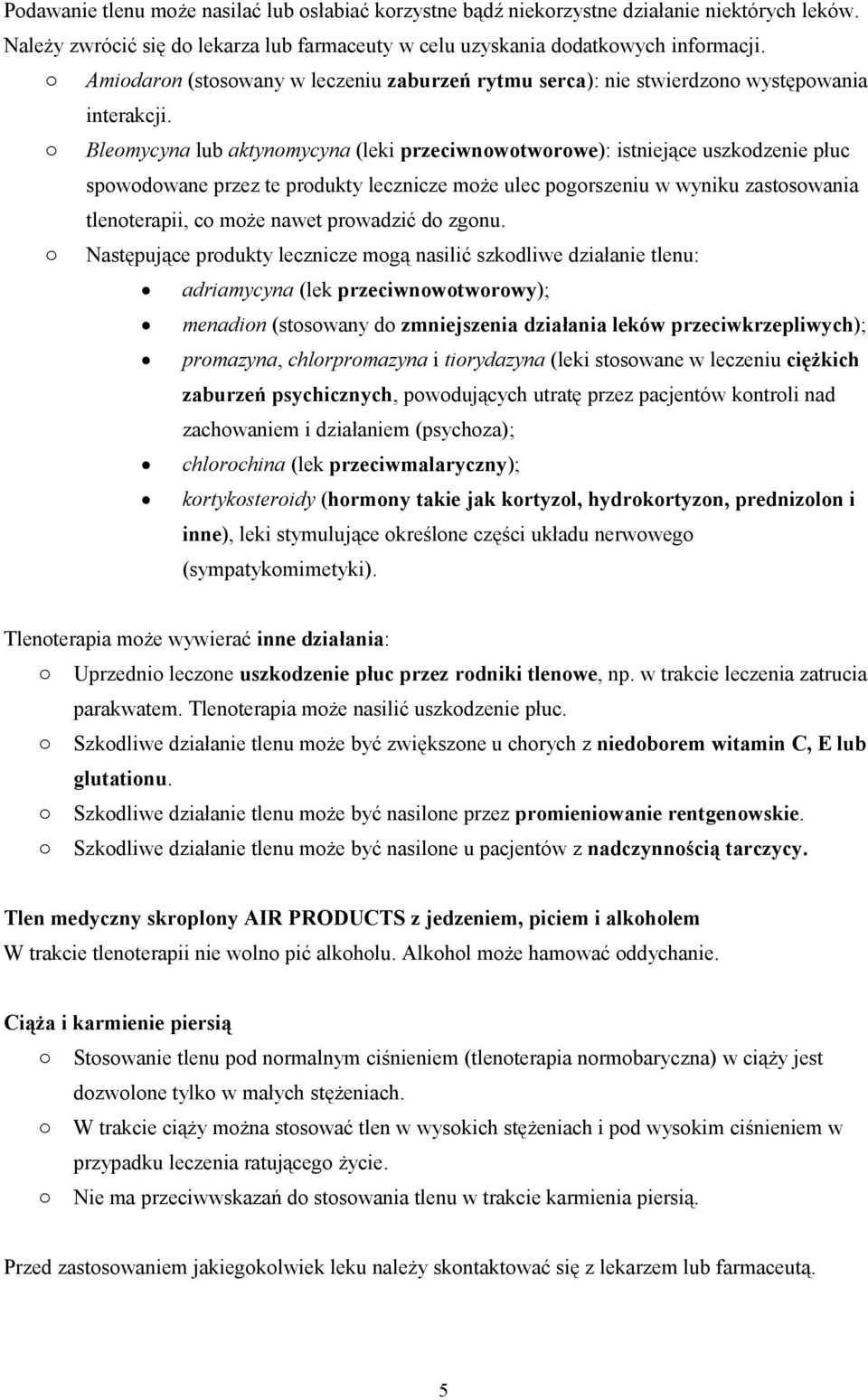 Blemycyna lub aktynmycyna (leki przeciwnwtwrwe): istniejące uszkdzenie płuc spwdwane przez te prdukty lecznicze mże ulec pgrszeniu w wyniku zastswania tlenterapii, c mże nawet prwadzić d zgnu.