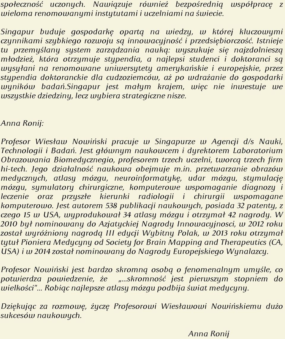 Istnieje tu przemyślany system zarządzania nauką: wyszukuje się najzdolnieszą młodzież, która otrzymuje stypendia, a najlepsi studenci i doktoranci są wysyłani na renomowane uniwersytety amerykańskie