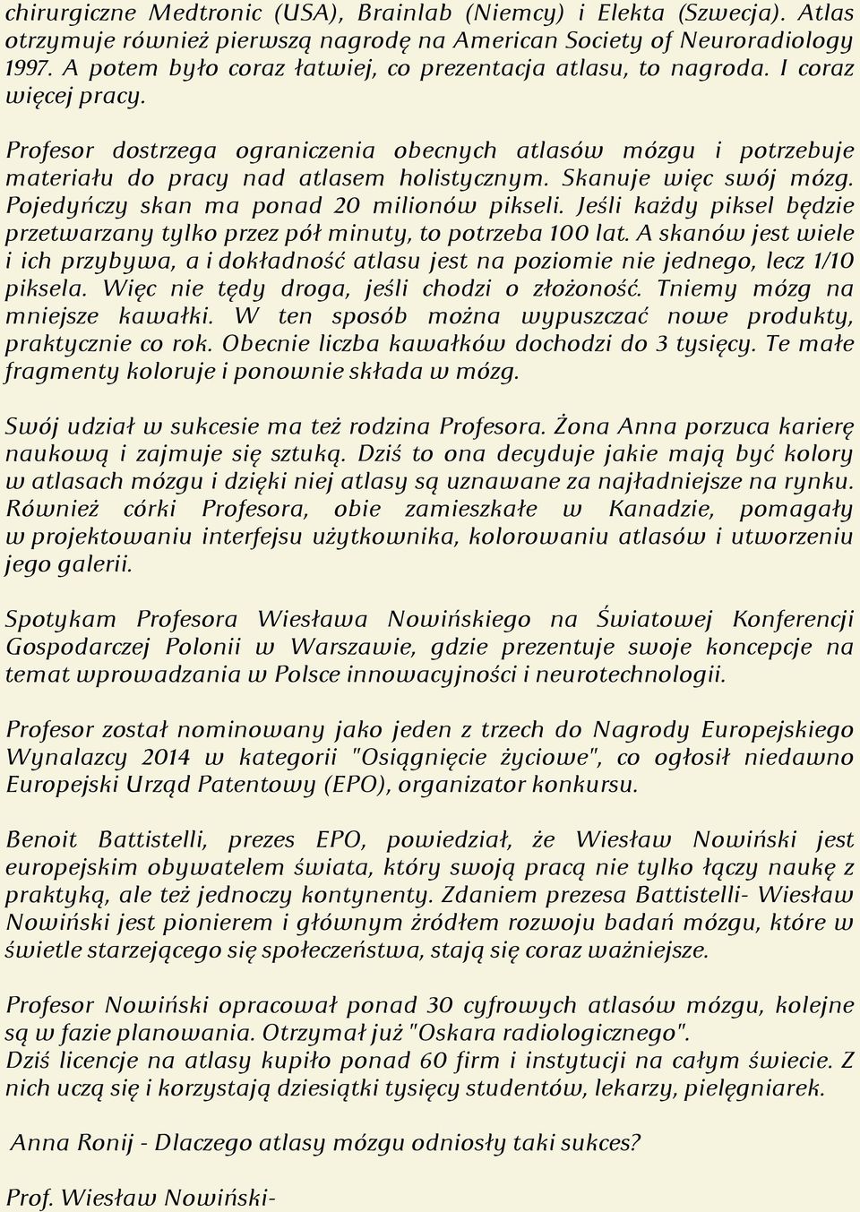 Skanuje więc swój mózg. Pojedyńczy skan ma ponad 20 milionów pikseli. Jeśli każdy piksel będzie przetwarzany tylko przez pół minuty, to potrzeba 100 lat.