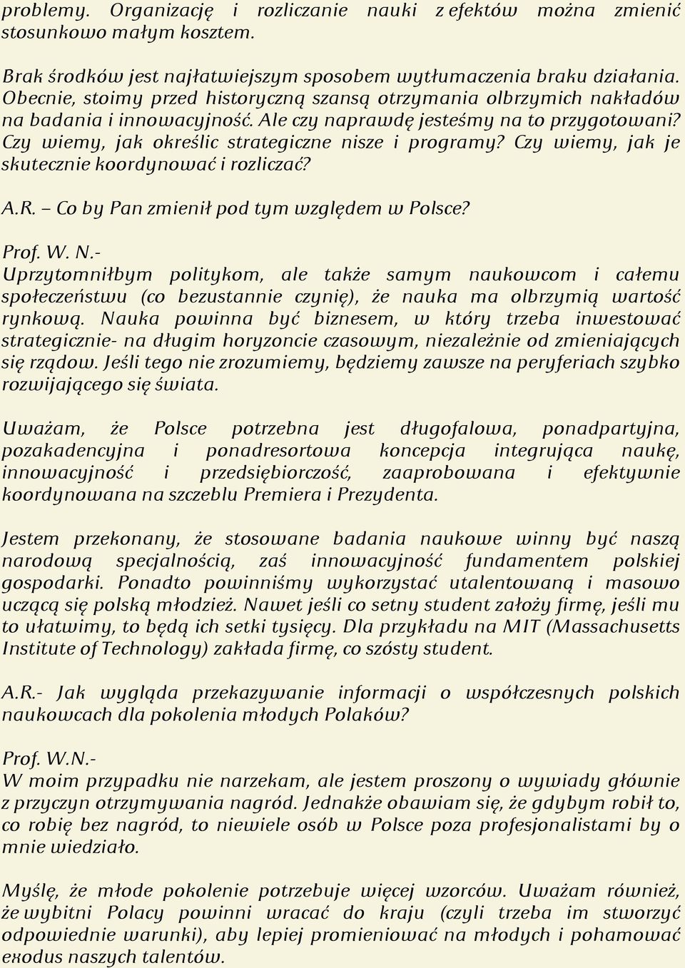 Czy wiemy, jak je skutecznie koordynować i rozliczać? A.R. Co by Pan zmienił pod tym względem w Polsce? Prof. W. N.