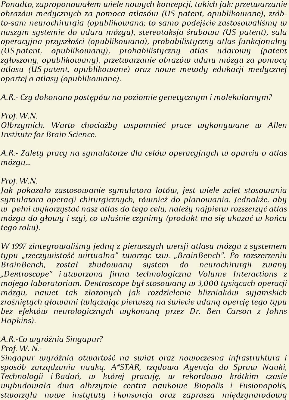 probabilistyczny atlas udarowy (patent zgłoszony, opublikowany), przetwarzanie obrazów udaru mózgu za pomocą atlasu (US patent, opublikowane) oraz nowe metody edukacji medycznej opartej o atlasy