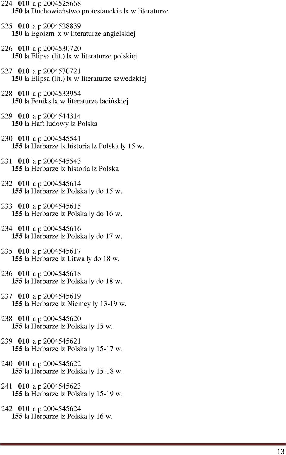 ) x w literaturze szwedzkiej 228 010 a p 2004533954 150 a Feniks x w literaturze łacińskiej 229 010 a p 2004544314 150 a Haft ludowy z Polska 230 010 a p 2004545541 155 a Herbarze x historia z Polska