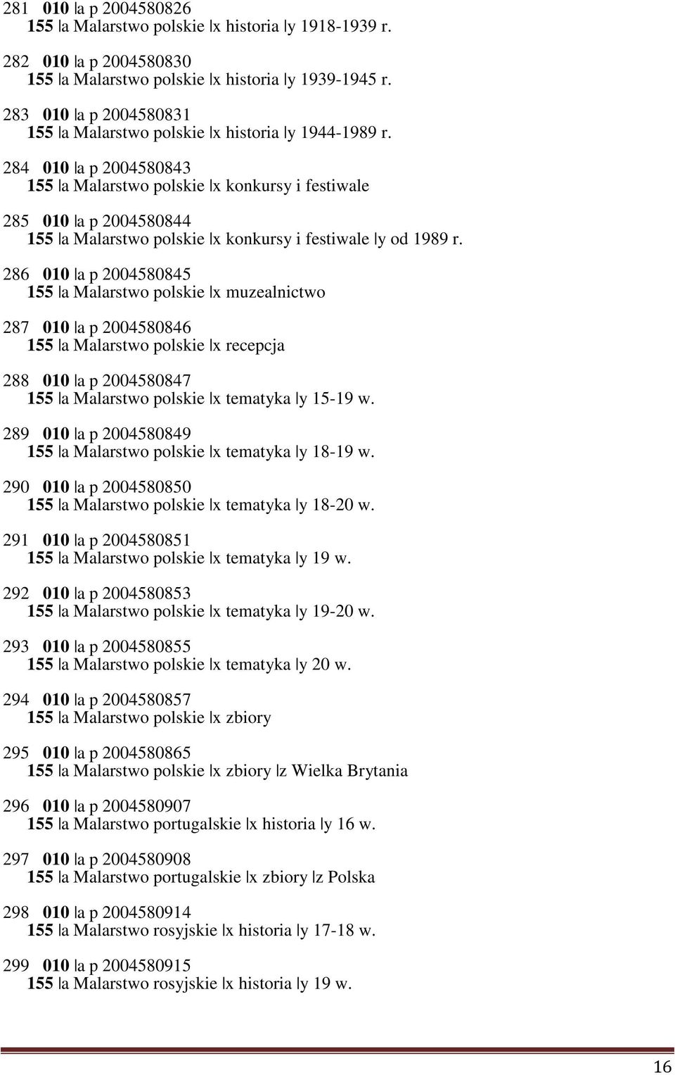 284 010 a p 2004580843 155 a Malarstwo polskie x konkursy i festiwale 285 010 a p 2004580844 155 a Malarstwo polskie x konkursy i festiwale y od 1989 r.