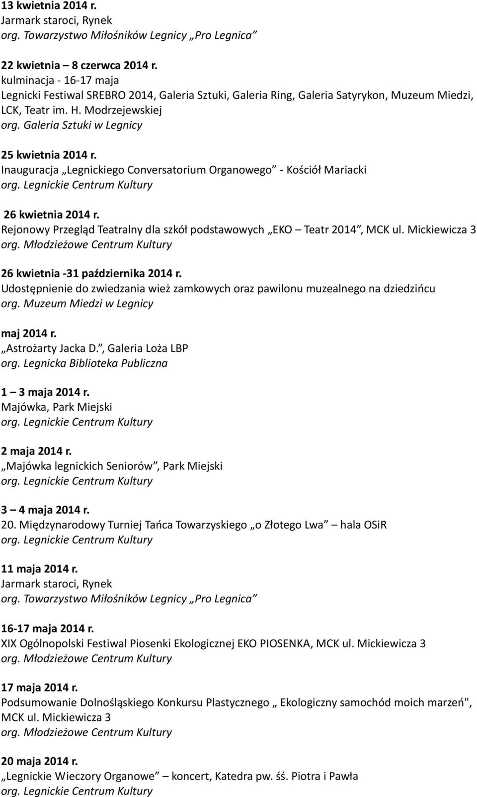 Mickiewicza 3 26 kwietnia -31 października 2014 r. Udostępnienie do zwiedzania wież zamkowych oraz pawilonu muzealnego na dziedzińcu org. Muzeum Miedzi w Legnicy maj 2014 r. Astrożarty Jacka D.