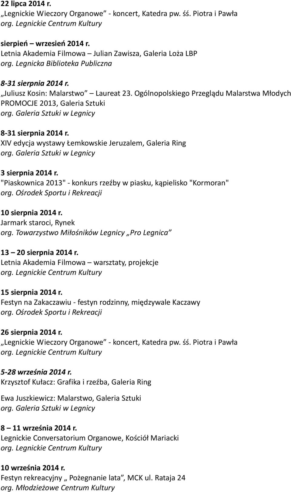 XIV edycja wystawy Łemkowskie Jeruzalem, Galeria Ring 3 sierpnia 2014 r. "Piaskownica 2013" - konkurs rzeźby w piasku, kąpielisko "Kormoran" 10 sierpnia 2014 r. 13 20 sierpnia 2014 r.