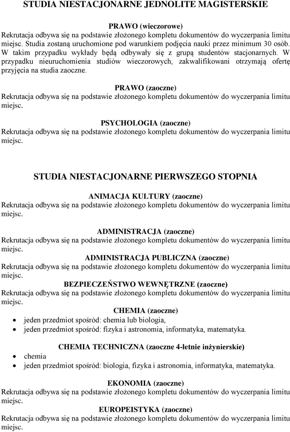 PRAWO (zaoczne) PSYCHOLOGIA (zaoczne) STUDIA NIESTACJONARNE PIERWSZEGO STOPNIA ANIMACJA KULTURY (zaoczne) ADMINISTRACJA (zaoczne) ADMINISTRACJA PUBLICZNA (zaoczne) BEZPIECZEŃSTWO WEWNĘTRZNE (zaoczne)