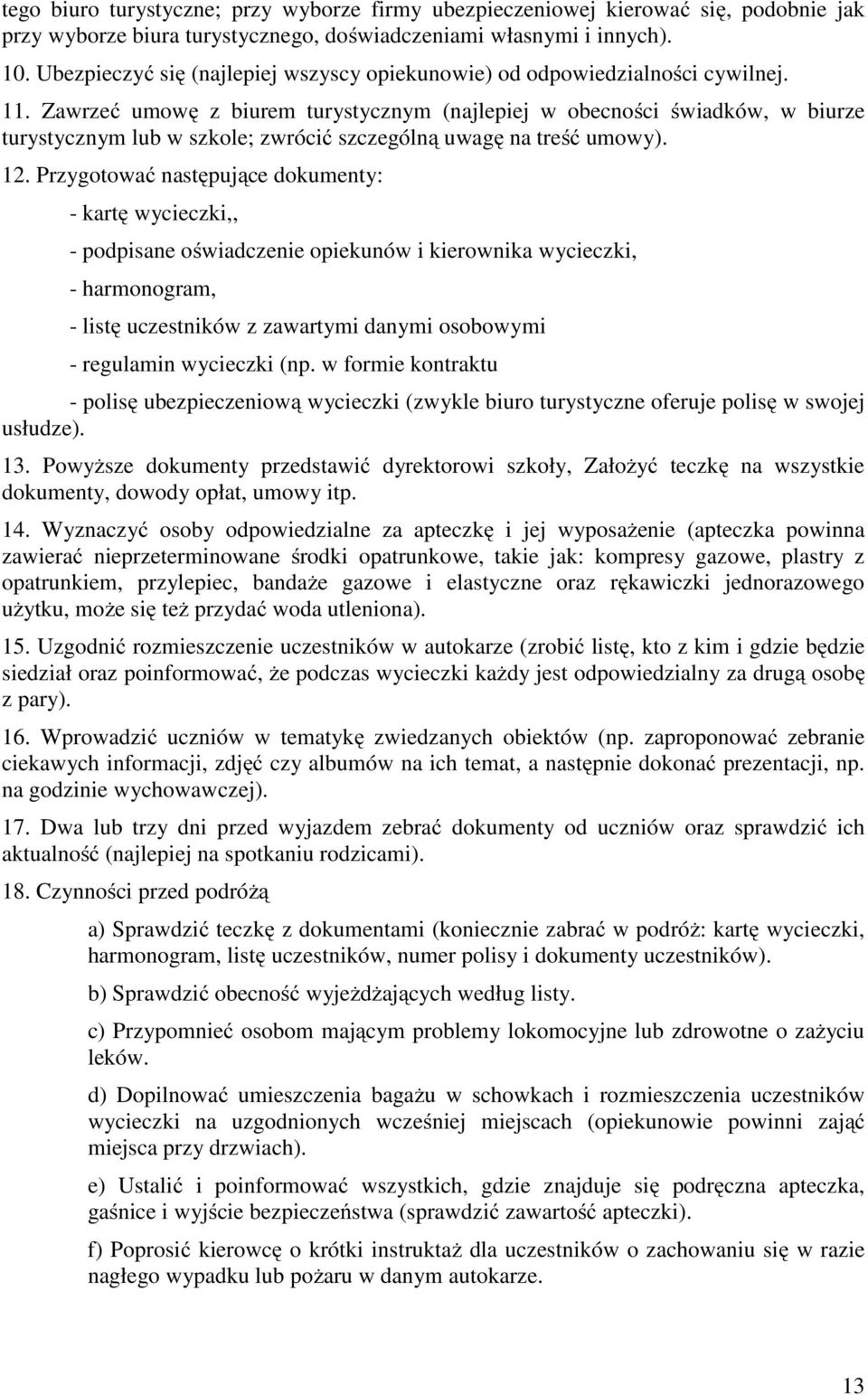 Zawrzeć umowę z biurem turystycznym (najlepiej w obecności świadków, w biurze turystycznym lub w szkole; zwrócić szczególną uwagę na treść umowy). 12.