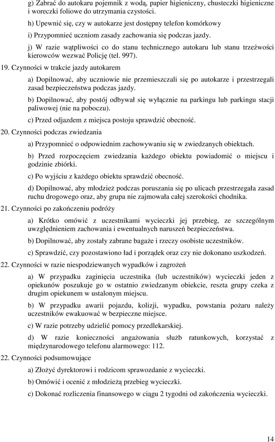 j) W razie wątpliwości co do stanu technicznego autokaru lub stanu trzeźwości kierowców wezwać Policję (tel. 997). 19.