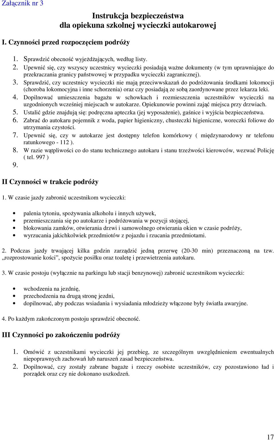 Sprawdzić, czy uczestnicy wycieczki nie mają przeciwwskazań do podróżowania środkami lokomocji (choroba lokomocyjna i inne schorzenia) oraz czy posiadają ze sobą zaordynowane przez lekarza leki. 4.