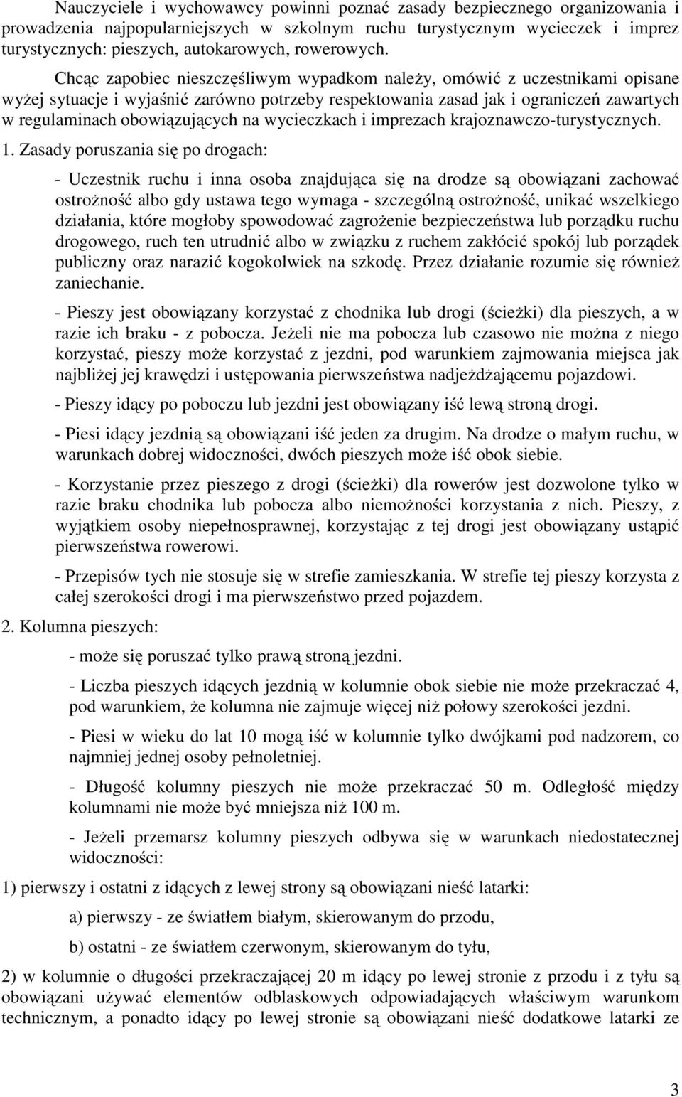 Chcąc zapobiec nieszczęśliwym wypadkom należy, omówić z uczestnikami opisane wyżej sytuacje i wyjaśnić zarówno potrzeby respektowania zasad jak i ograniczeń zawartych w regulaminach obowiązujących na