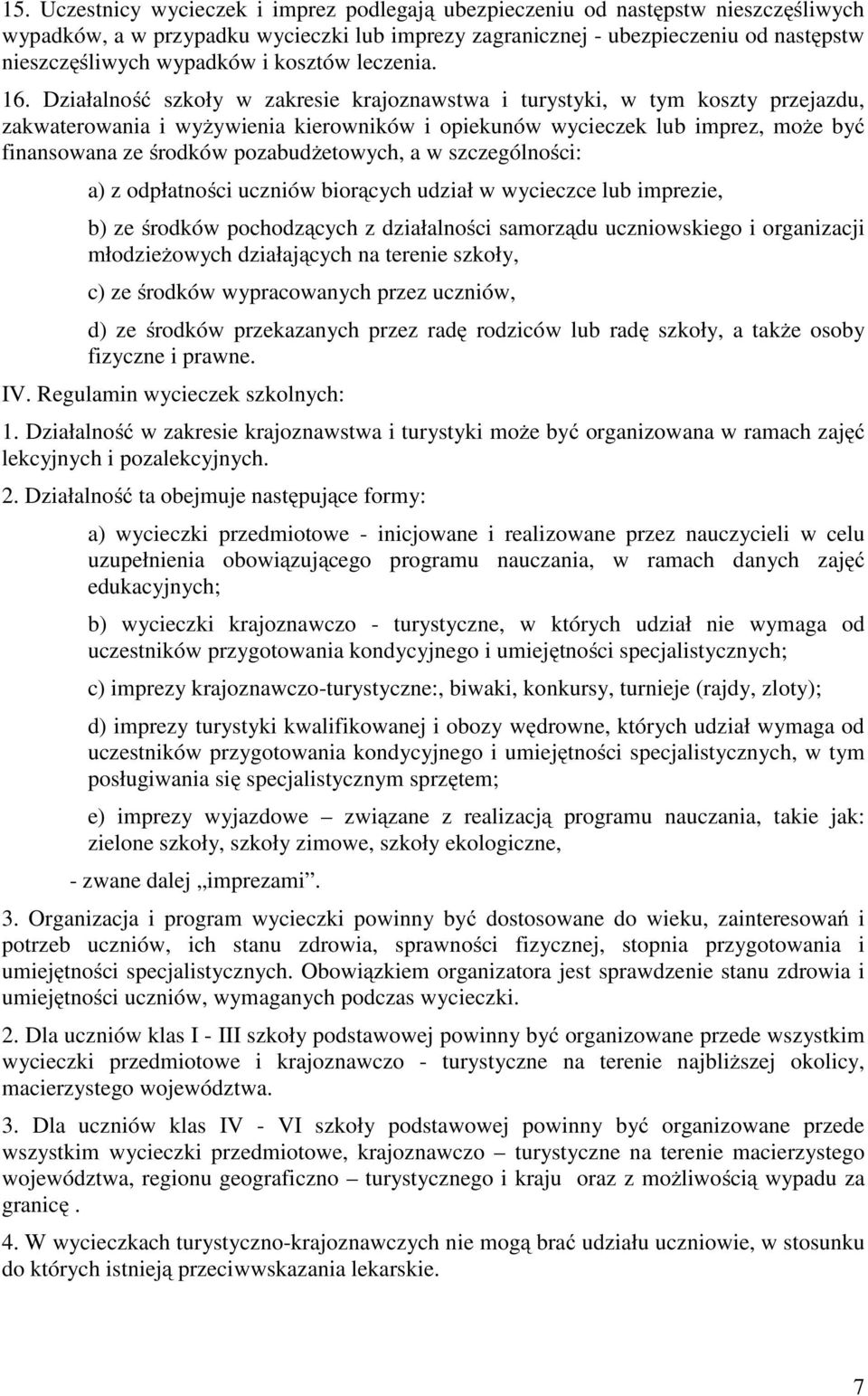 Działalność szkoły w zakresie krajoznawstwa i turystyki, w tym koszty przejazdu, zakwaterowania i wyżywienia kierowników i opiekunów wycieczek lub imprez, może być finansowana ze środków