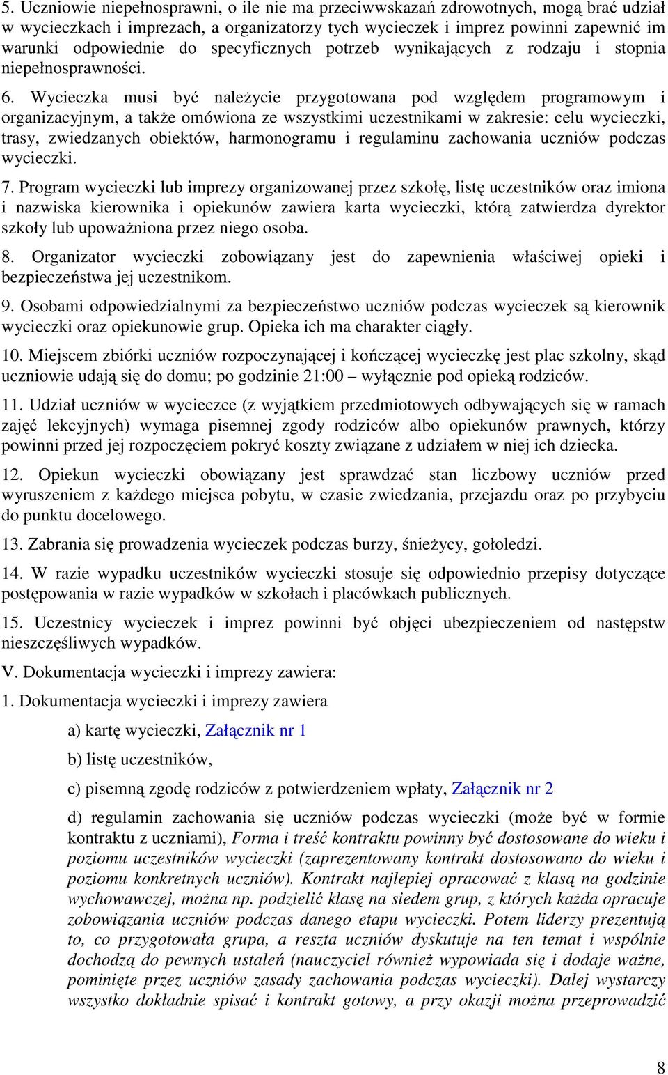 Wycieczka musi być należycie przygotowana pod względem programowym i organizacyjnym, a także omówiona ze wszystkimi uczestnikami w zakresie: celu wycieczki, trasy, zwiedzanych obiektów, harmonogramu