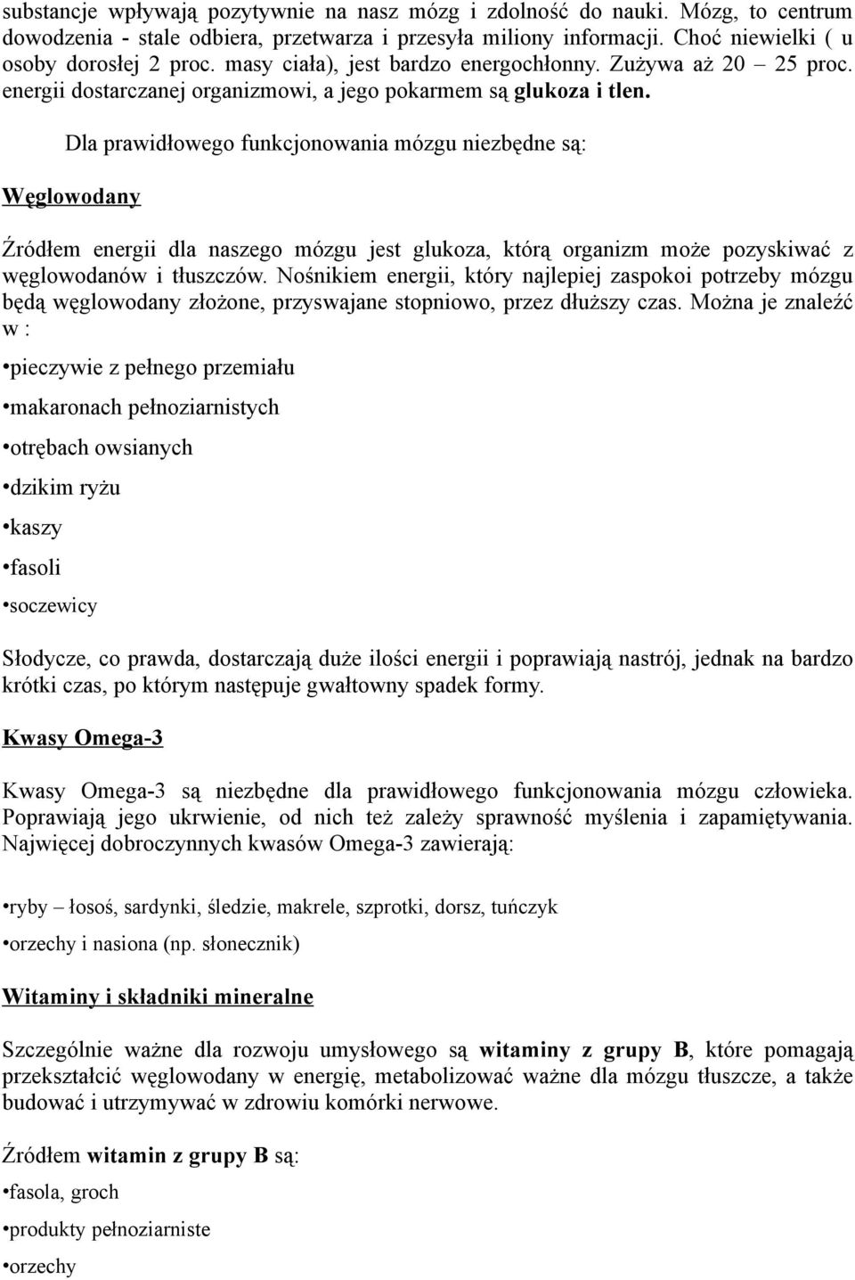 Dla prawidłowego funkcjonowania mózgu niezbędne są: Węglowodany Źródłem energii dla naszego mózgu jest glukoza, którą organizm może pozyskiwać z węglowodanów i tłuszczów.