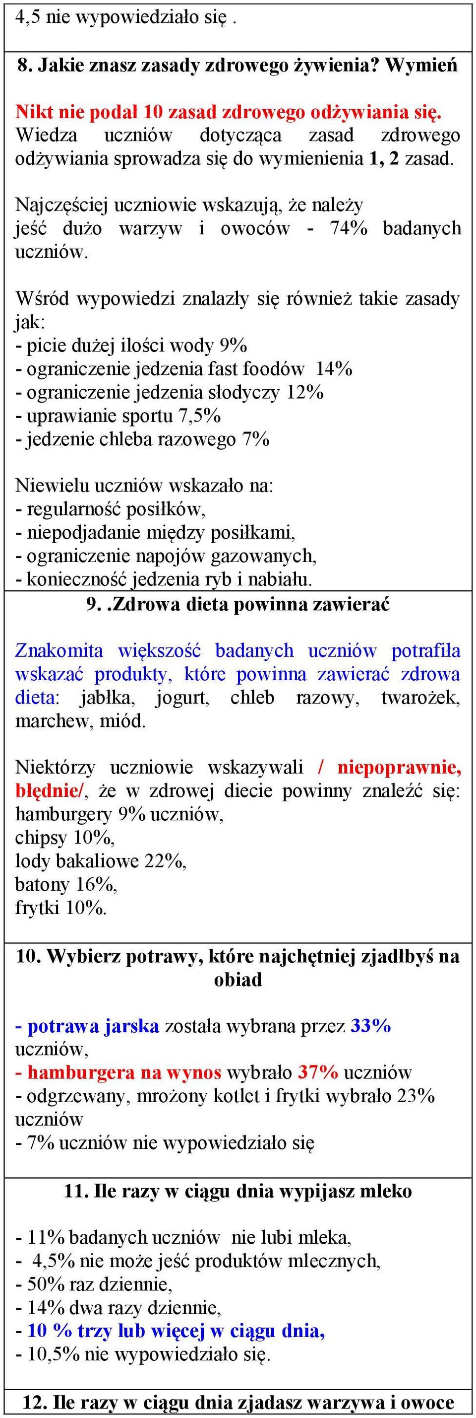 Wśród wypowiedzi znalazły się również takie zasady jak: - picie dużej ilości wody 9% - ograniczenie jedzenia fast foodów 14% - ograniczenie jedzenia słodyczy 12% - uprawianie sportu 7,5% - jedzenie