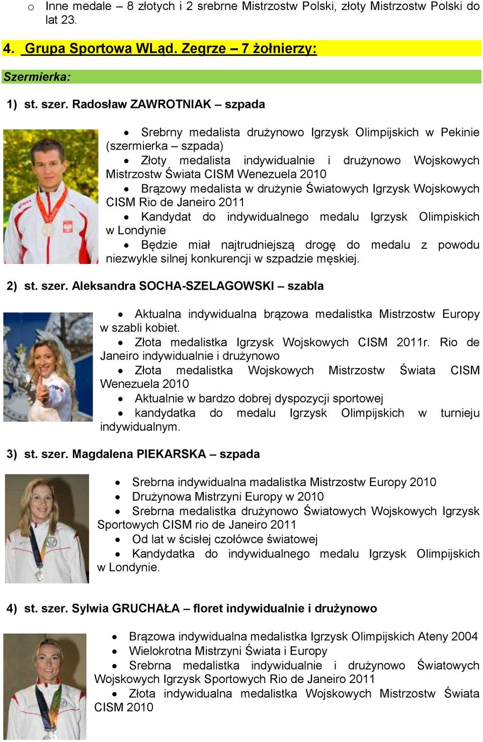 Brązowy medalista w drużynie Światowych Igrzysk Wojskowych CISM Rio de Janeiro 2011 Kandydat do indywidualnego medalu Igrzysk Olimpiskich w Londynie Będzie miał najtrudniejszą drogę do medalu z