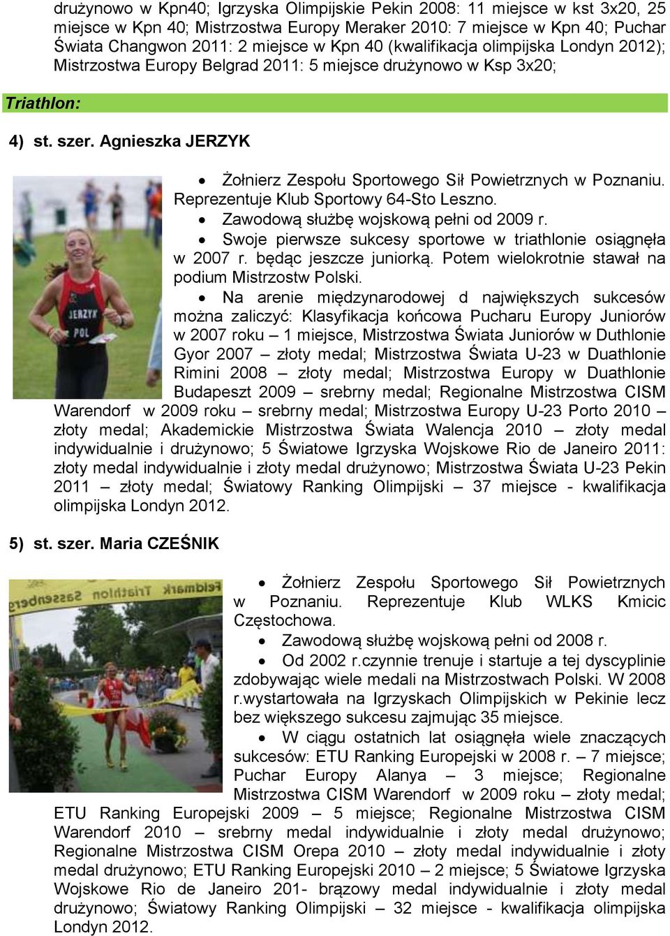 Reprezentuje Klub Sportowy 64-Sto Leszno. Zawodową służbę wojskową pełni od 2009 r. Swoje pierwsze sukcesy sportowe w triathlonie osiągnęła w 2007 r. będąc jeszcze juniorką.