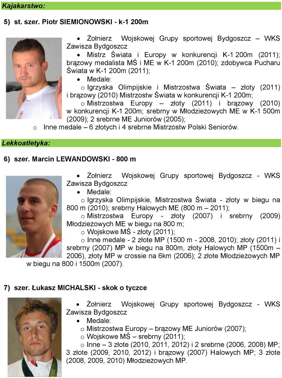 zdobywca Pucharu Świata w K-1 200m (2011); o Igrzyska Olimpijskie i Mistrzostwa Świata złoty (2011) i brązowy (2010) Mistrzostw Świata w konkurencji K-1 200m; o Mistrzostwa Europy złoty (2011) i